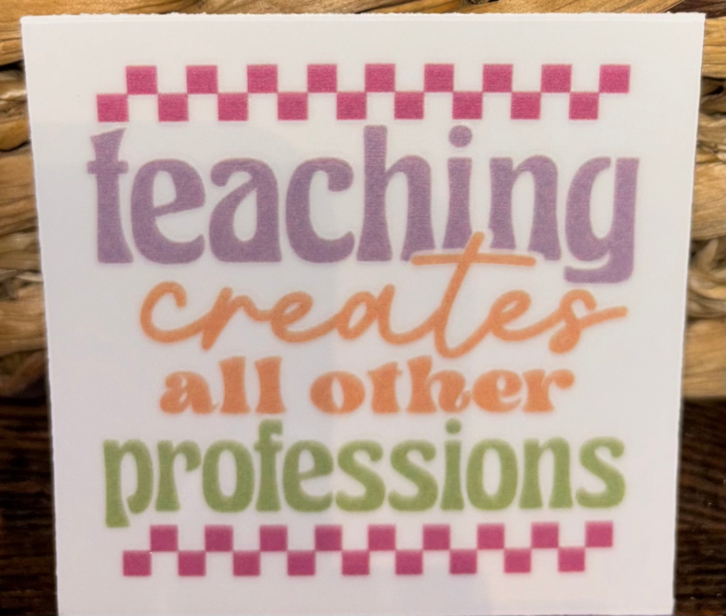 Teaching Creates All Other Professions Decal