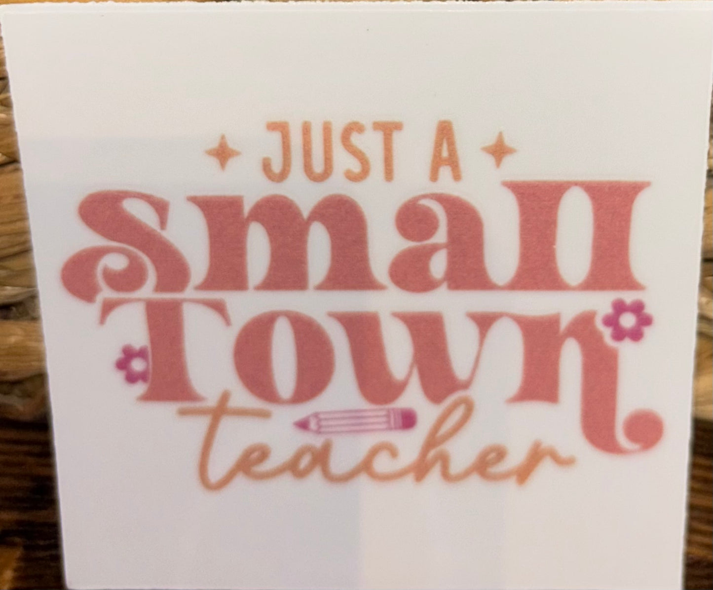 Just a Small Town Teacher Decal