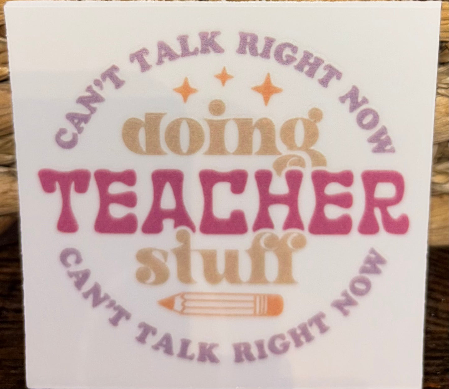 Can't talk right now, doing teacher stuff decal